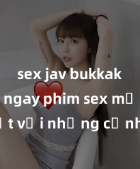 sex jav bukkake Xem ngay phim sex mới nhất với những cảnh nóng hổi không thể bỏ lỡ! Cơ hội tận hưởng những khoảnh khắc đầy kích thích ngay hôm nay!