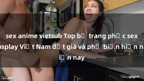 sex anime vietsub Top bộ trang phục sex cosplay Việt Nam đắt giá và phổ biến hiện nay
