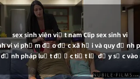 sex sinh viên việt nam Clip sex sinh viên bị quay lén: Hành vi vi phạm đạo đức xã hội và quy định pháp luật được tiết lộ đầy sốc vào ngày hôm nay.