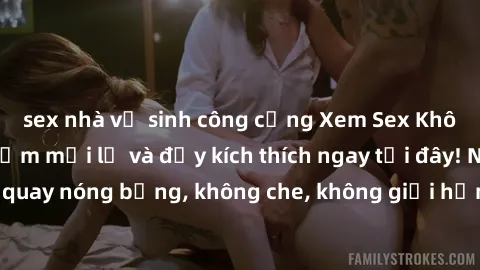 sex nhà vệ sinh công cộng Xem Sex Không Che: Trải nghiệm mới lạ và đầy kích thích ngay tại đây! Những cảnh quay nóng bỏng, không che, không giới hạn đang chờ đón bạn. Đừng bỏ lỡ!
