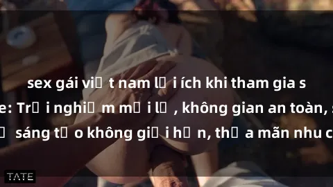 sex gái việt nam lợi ích khi tham gia sex online không che: Trải nghiệm mới lạ, không gian an toàn, sự sáng tạo không giới hạn, thỏa mãn nhu cầu tình dục của bạn.