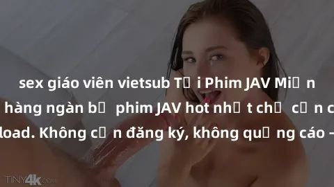 sex giáo viên vietsub Tải Phim JAV Miễn Phí - Thưởng thức hàng ngàn bộ phim JAV hot nhất chỉ cần click download. Không cần đăng ký, không quảng cáo - Dễ dàng tải về và xem online!