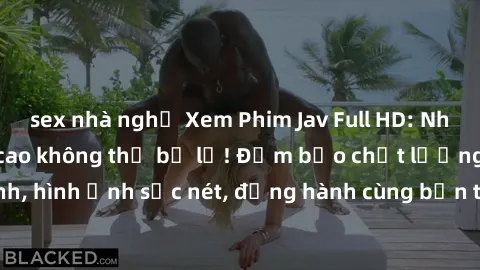 sex nhà nghỉ Xem Phim Jav Full HD: Những bộ phim đỉnh cao không thể bỏ lỡ! Đảm bảo chất lượng ổn định, hình ảnh sắc nét, đồng hành cùng bạn trong những giây phút thư giãn!