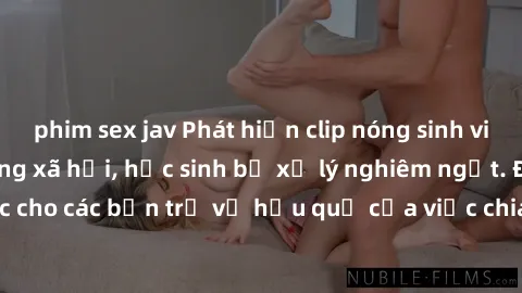 phim sex jav Phát hiện clip nóng sinh viên gây sốt trên mạng xã hội, học sinh bị xử lý nghiêm ngặt. Đây là cảnh giác cho các bạn trẻ về hậu quả của việc chia sẻ thông tin trái phép trên internet.