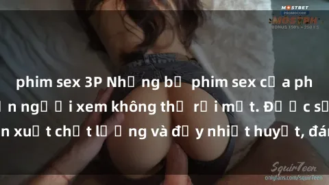 phim sex 3P Những bộ phim sex của phụ nữ lớn tuổi khiến người xem không thể rời mắt. Được sản xuất chất lượng và đầy nhiệt huyết, đáng xem và trải nghiệm.
