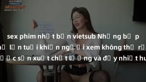sex phim nhật bản vietsub Những bộ phim sex của phụ nữ lớn tuổi khiến người xem không thể rời mắt. Được sản xuất chất lượng và đầy nhiệt huyết, đáng xem và trải nghiệm.