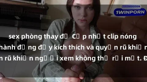 sex phòng thay đồ Cập nhật clip nóng BDSM: Những pha hành động đầy kích thích và quyến rũ khiến người xem không thể rời mắt. Đừng bỏ lỡ!