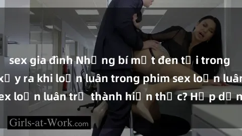 sex gia đình Những bí mật đen tối trong gia đình: Điều gì xảy ra khi loạn luân trong phim sex loạn luân trở thành hiện thực? Hấp dẫn và gây sốc!
