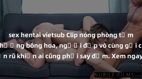 sex hentai vietsub Clip nóng phòng tắm: Hít thở nồng nàn hương bông hoa, người đẹp vô cùng gợi cảm và quyến rũ khiến ai cũng phải say đắm. Xem ngay để trải nghiệm điều đặc biệt!
