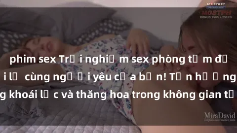phim sex Trải nghiệm sex phòng tắm đầy kích thích và mới lạ cùng người yêu của bạn! Tận hưởng khoái lạc và thăng hoa trong không gian tắm ấm áp và gợi cảm.