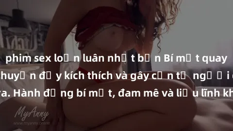 phim sex loạn luân nhật bản Bí mật quay lén làm tình: Câu chuyện đầy kích thích và gây cấn từ người đứng sau camera. Hành động bí mật, đam mê và liều lĩnh khiến cho tình yêu trở nên mãnh liệt hơn bao 
