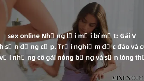 sex online Những lời mời bí mật: Gái Việt làm tình ở khách sạn đẳng cấp. Trải nghiệm độc đáo và cuốn hút với những cô gái nóng bỏng và sẵn lòng thỏa mãn mọi nhu cầu của bạn.