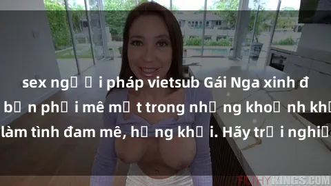 sex người pháp vietsub Gái Nga xinh đẹp, tài năng khiến bạn phải mê mệt trong những khoảnh khắc làm tình đam mê, hứng khởi. Hãy trải nghiệm cùng họ ngay hôm nay!
