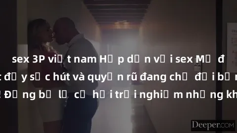 sex 3P việt nam Hấp dẫn với sex Mỹ đen: Những bí mật đầy sức hút và quyến rũ đang chờ đợi bạn khám phá! Đừng bỏ lỡ cơ hội trải nghiệm những khoảnh khắc mãnh liệt và đam mê!