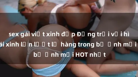 sex gái việt xinh đẹp Động trời với hình ảnh gái xinh lần lượt lộ hàng trong bộ ảnh mới HOT nhất