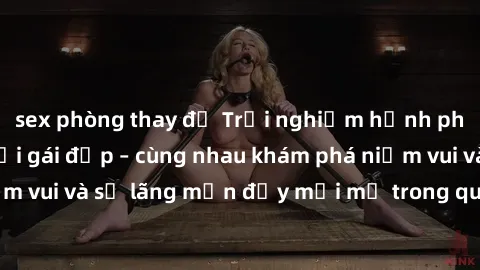 sex phòng thay đồ Trải nghiệm hạnh phúc khi làm tình với gái đẹp – cùng nhau khám phá niềm vui và sự lãng mạn đầy mới mẻ trong quan hệ của bạn.