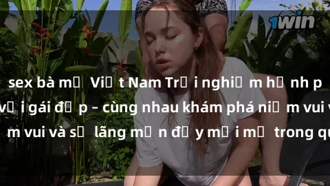 sex bà mẹ Việt Nam Trải nghiệm hạnh phúc khi làm tình với gái đẹp – cùng nhau khám phá niềm vui và sự lãng mạn đầy mới mẻ trong quan hệ của bạn.