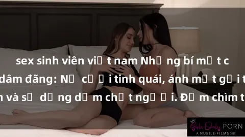 sex sinh viên việt nam Những bí mật của gái Việt Nam dâm đãng: Nụ cười tinh quái, ánh mắt gợi tình và sự dụng dẫm chết người. Đắm chìm trong vòng xoay đam mê!