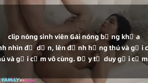 clip nóng sinh viên Gái nóng bỏng khỏa thân khiến mọi ánh nhìn đổ dồn, lên đỉnh hứng thú và gợi cảm vô cùng. Đầy tư duy gợi cảm và quyến rũ.