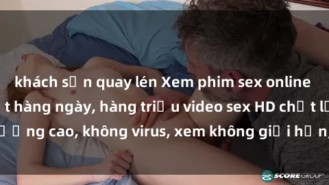 khách sạn quay lén Xem phim sex online miễn phí, cập nhật hàng ngày, hàng triệu video sex HD chất lượng cao, không virus, xem không giới hạn, hoàn toàn miễn phí.