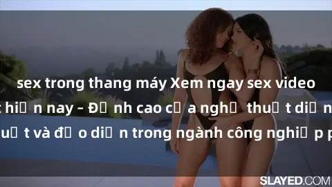 sex trong thang máy Xem ngay sex video Việt Nam hot nhất hiện nay – Đỉnh cao của nghệ thuật diễn xuất và đạo diễn trong ngành công nghiệp phim người lớn tại đây!