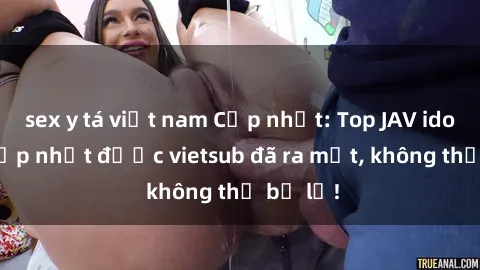 sex y tá việt nam Cập nhật: Top JAV idol xinh đẹp nhất được vietsub đã ra mắt, không thể bỏ lỡ!