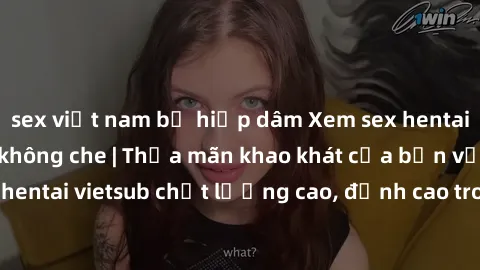 sex việt nam bị hiếp dâm Xem sex hentai vietsub cực hot, không che | Thỏa mãn khao khát của bạn với series hentai vietsub chất lượng cao, đỉnh cao trong thể loại anime không che.