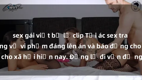 sex gái việt bị lộ clip Tội ác sex tra tấn Việt Nam: những vụ vi phạm đáng lên án và báo động cho xã hội hiện nay. Đừng lờ đi vấn đề nghiêm trọng này!