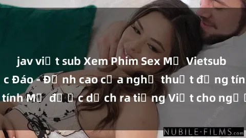 jav việt sub Xem Phim Sex Mỹ Vietsub Online Miễn Phí Độc Đáo - Đỉnh cao của nghệ thuật đồng tính Mỹ được dịch ra tiếng Việt cho người xem hiểu rõ hơn.