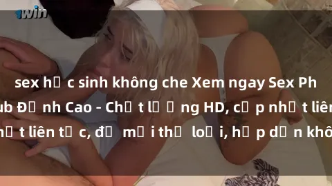 sex học sinh không che Xem ngay Sex Phim Hàn Quốc Vietsub Đỉnh Cao - Chất lượng HD, cập nhật liên tục, đủ mọi thể loại, hấp dẫn không thể bỏ qua!