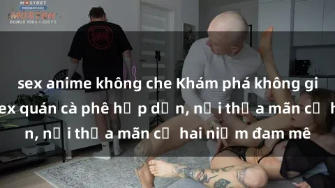 sex anime không che Khám phá không gian độc đáo tại sex quán cà phê hấp dẫn, nơi thỏa mãn cả hai niềm đam mê