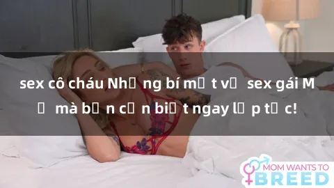 sex cô cháu Những bí mật về sex gái Mỹ mà bạn cần biết ngay lập tức!