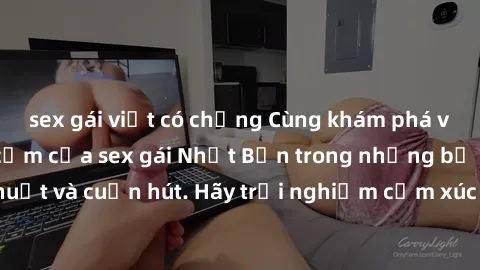 sex gái việt có chồng Cùng khám phá vẻ đẹp và sức gợi cảm của sex gái Nhật Bản trong những bộ phim đầy nghệ thuật và cuốn hút. Hãy trải nghiệm cảm xúc đầy mới mẻ và sống động từ những cảnh quay tinh t