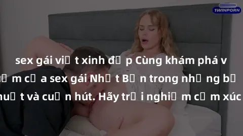 sex gái việt xinh đẹp Cùng khám phá vẻ đẹp và sức gợi cảm của sex gái Nhật Bản trong những bộ phim đầy nghệ thuật và cuốn hút. Hãy trải nghiệm cảm xúc đầy mới mẻ và sống động từ những cảnh quay tinh t