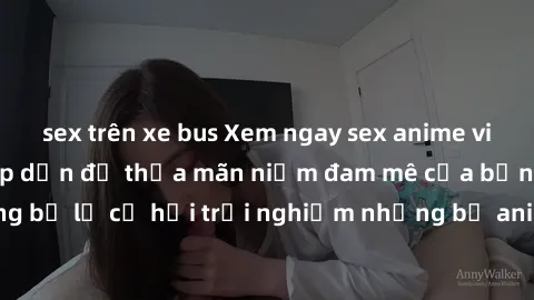 sex trên xe bus Xem ngay sex anime vietsub cực hot và hấp dẫn để thỏa mãn niềm đam mê của bạn! Đừng bỏ lỡ cơ hội trải nghiệm những bộ anime đỉnh cao chỉ có tại đây!