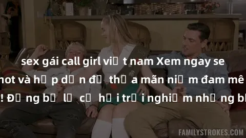 sex gái call girl việt nam Xem ngay sex anime vietsub cực hot và hấp dẫn để thỏa mãn niềm đam mê của bạn! Đừng bỏ lỡ cơ hội trải nghiệm những bộ anime đỉnh cao chỉ có tại đây!