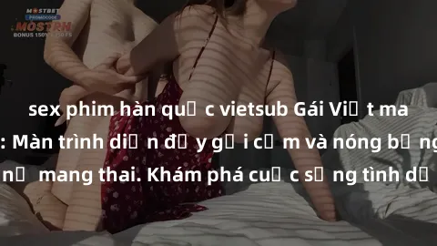 sex phim hàn quốc vietsub Gái Việt mang bầu và làm tình: Màn trình diễn đầy gợi cảm và nóng bỏng của phụ nữ mang thai. Khám phá cuộc sống tình dục đầy hấp dẫn và mới lạ của họ!