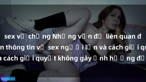 sex vợ chồng Những vấn đề liên quan đến việc tiếp cận thông tin về sex người lớn và cách giải quyết không gây ảnh hưởng đến trẻ em