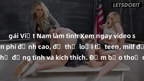 gái Việt Nam làm tình Xem ngay video sex không che miễn phí đỉnh cao, đủ thể loại từ teen, milf đến các cảnh quan hệ đồng tính và kích thích. Đảm bảo thoả mãn mọi khả năng kích thích của bạn!