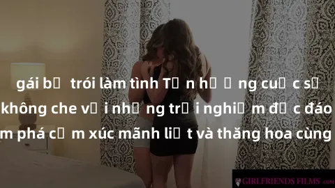 gái bị trói làm tình Tận hưởng cuộc sống tình dục online không che với những trải nghiệm độc đáo và mới lạ. Khám phá cảm xúc mãnh liệt và thăng hoa cùng đối tác tại các trang web chuyên nghiệp.