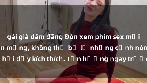 gái già dâm đãng Đón xem phim sex mới nhất đang hot trên mạng, không thể bỏ lỡ những cảnh nóng hổi đầy kích thích. Tận hưởng ngay trước khi bị xoá chóng mặt!