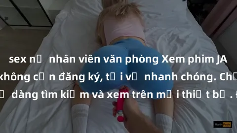 sex nữ nhân viên văn phòng Xem phim JAV online miễn phí không cần đăng ký, tải về nhanh chóng. Chất lượng HD, dễ dàng tìm kiếm và xem trên mọi thiết bị. Đặc biệt, không quảng cáo làm phiền.