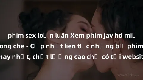 phim sex loạn luân Xem phim jav hd miễn phí đỉnh cao không che - Cập nhật liên tục những bộ phim sex hay nhất, chất lượng cao chỉ có tại website chuyên nghiệp hàng đầu.