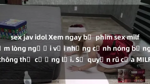 sex jav idol Xem ngay bộ phim sex milf hot nhất, làm say đắm lòng người với những cảnh nóng bỏng không thể cưỡng lại. Sự quyến rũ của MILF sẽ khiến bạn mãnh liệt!