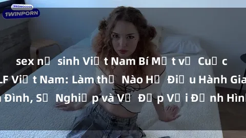 sex nữ sinh Việt Nam Bí Mật về Cuộc Sống Của Các MILF Việt Nam: Làm thế Nào Họ Điều Hành Gia Đình, Sự Nghiệp và Vẻ Đẹp Với Định Hình Văn Hóa Đương Đại