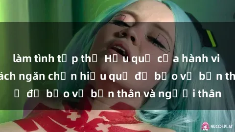 làm tình tập thể Hậu quả của hành vi bạo dâm sex và cách ngăn chặn hiệu quả để bảo vệ bản thân và người thân