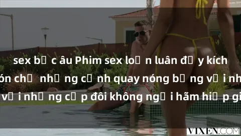 sex bắc âu Phim sex loạn luân đầy kích thích không che - Đón chờ những cảnh quay nóng bỏng với những cặp đôi không ngại hãm hiếp gia đình trong lòng