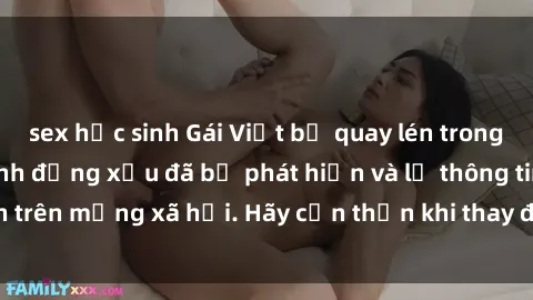 sex học sinh Gái Việt bị quay lén trong phòng thay đồ, hành động xấu đã bị phát hiện và lộ thông tin trên mạng xã hội. Hãy cẩn thận khi thay đồ ở nơi công cộng!