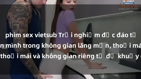 phim sex vietsub Trải nghiệm độc đáo tại sex nhà nghỉ: ẩn mình trong không gian lãng mạn, thoải mái và không gian riêng tư để khuấy động tình ái.