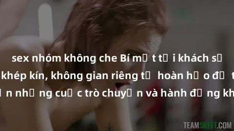 sex nhóm không che Bí mật tại khách sạn: Phòng quay lén khép kín, không gian riêng tư hoàn hảo để thực hiện những cuộc trò chuyện và hành động không bị người khác phát hiện.
